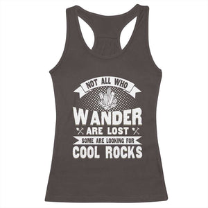 Funny Geologist Racerback Tank Top Not All Who Wander Are Lost Some Are Looking For Cool Rocks Rock Collector TS09 Dark Chocolate Print Your Wear