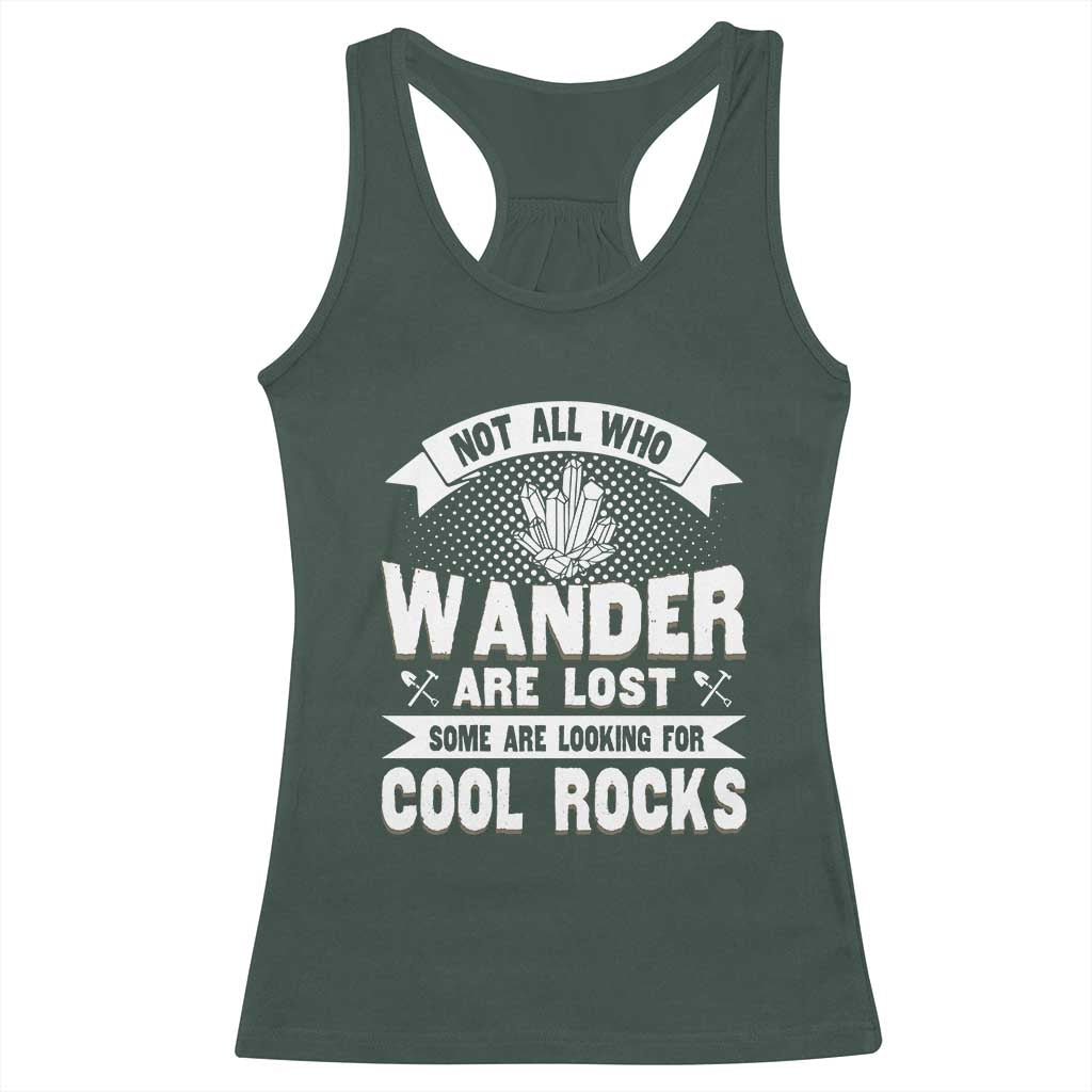Funny Geologist Racerback Tank Top Not All Who Wander Are Lost Some Are Looking For Cool Rocks Rock Collector TS09 Dark Forest Green Print Your Wear