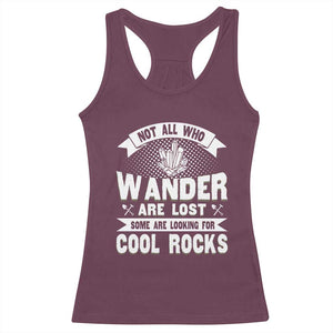 Funny Geologist Racerback Tank Top Not All Who Wander Are Lost Some Are Looking For Cool Rocks Rock Collector TS09 Maroon Print Your Wear