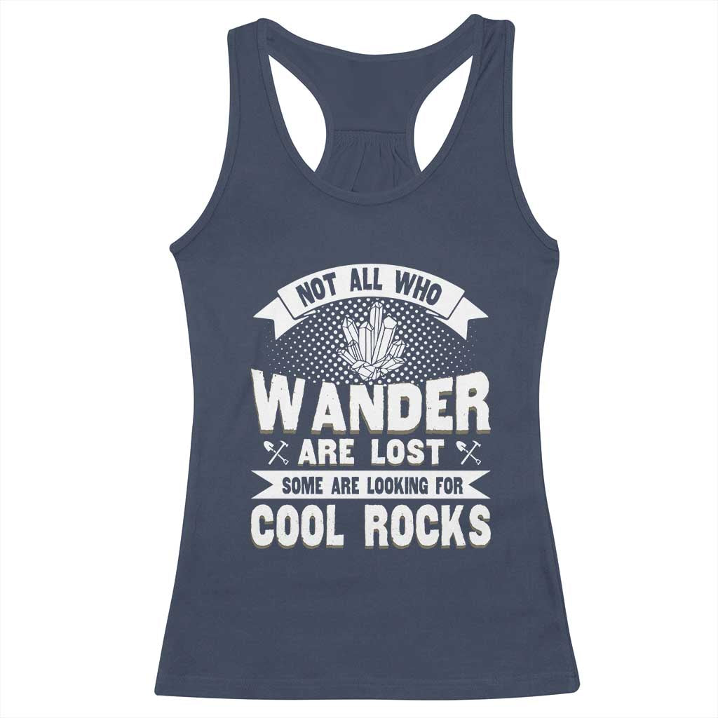 Funny Geologist Racerback Tank Top Not All Who Wander Are Lost Some Are Looking For Cool Rocks Rock Collector TS09 Navy Print Your Wear