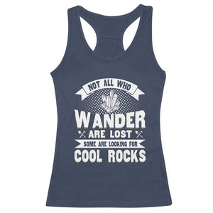 Funny Geologist Racerback Tank Top Not All Who Wander Are Lost Some Are Looking For Cool Rocks Rock Collector TS09 Navy Print Your Wear
