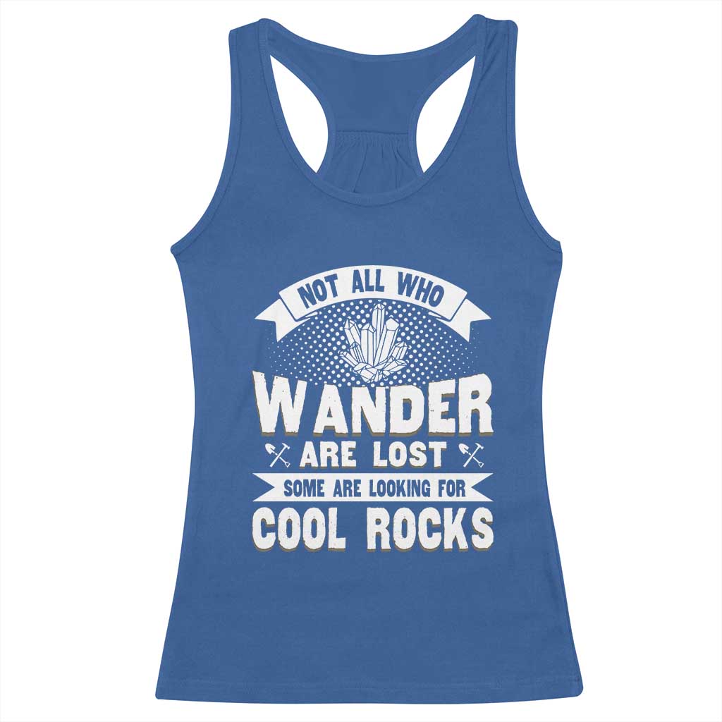 Funny Geologist Racerback Tank Top Not All Who Wander Are Lost Some Are Looking For Cool Rocks Rock Collector TS09 Royal Blue Print Your Wear