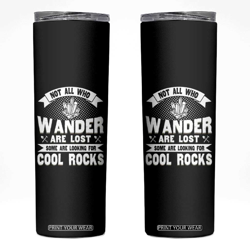 Funny Geologist Skinny Tumbler Not All Who Wander Are Lost Some Are Looking For Cool Rocks Rock Collector TS09 Black Print Your Wear