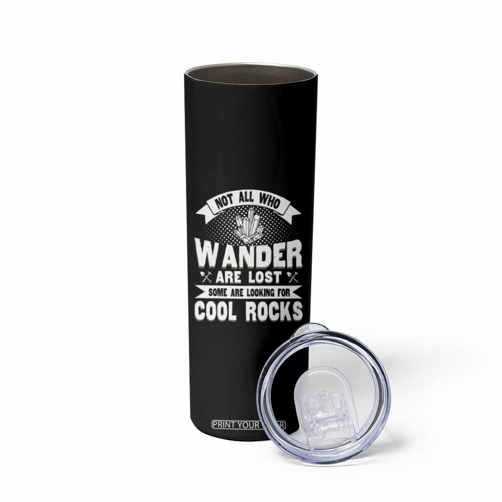 Funny Geologist Skinny Tumbler Not All Who Wander Are Lost Some Are Looking For Cool Rocks Rock Collector TS09 Print Your Wear