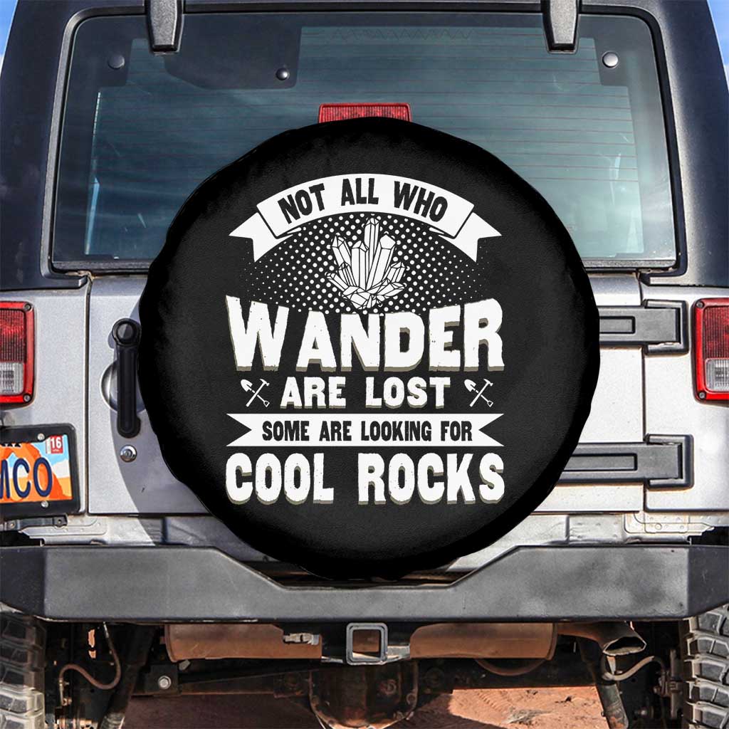 Funny Geologist Spare Tire Cover Not All Who Wander Are Lost Some Are Looking For Cool Rocks Rock Collector TS09 No hole Black Print Your Wear