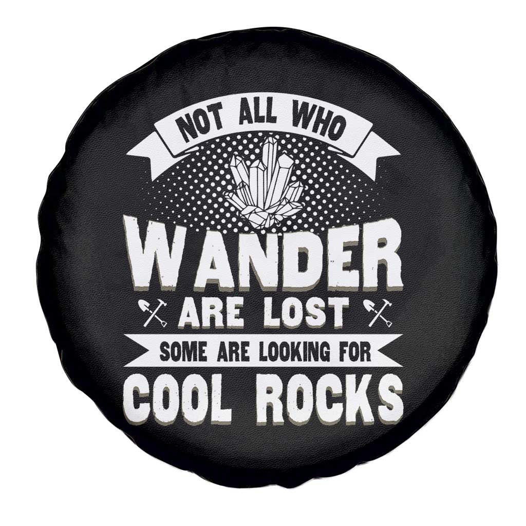 Funny Geologist Spare Tire Cover Not All Who Wander Are Lost Some Are Looking For Cool Rocks Rock Collector TS09 Print Your Wear