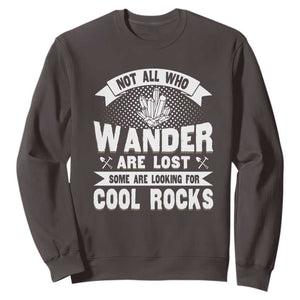 Funny Geologist Sweatshirt Not All Who Wander Are Lost Some Are Looking For Cool Rocks Rock Collector TS09 Dark Chocolate Print Your Wear