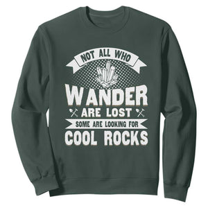 Funny Geologist Sweatshirt Not All Who Wander Are Lost Some Are Looking For Cool Rocks Rock Collector TS09 Dark Forest Green Print Your Wear