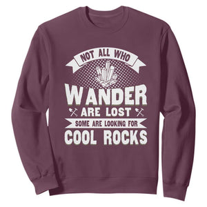 Funny Geologist Sweatshirt Not All Who Wander Are Lost Some Are Looking For Cool Rocks Rock Collector TS09 Maroon Print Your Wear