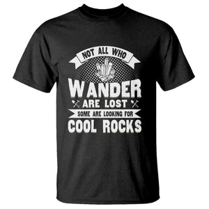Funny Geologist T Shirt Not All Who Wander Are Lost Some Are Looking For Cool Rocks Rock Collector TS09 Black Print Your Wear