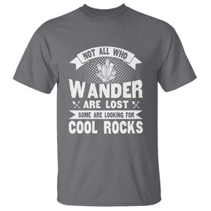 Funny Geologist T Shirt Not All Who Wander Are Lost Some Are Looking For Cool Rocks Rock Collector TS09 Charcoal Print Your Wear