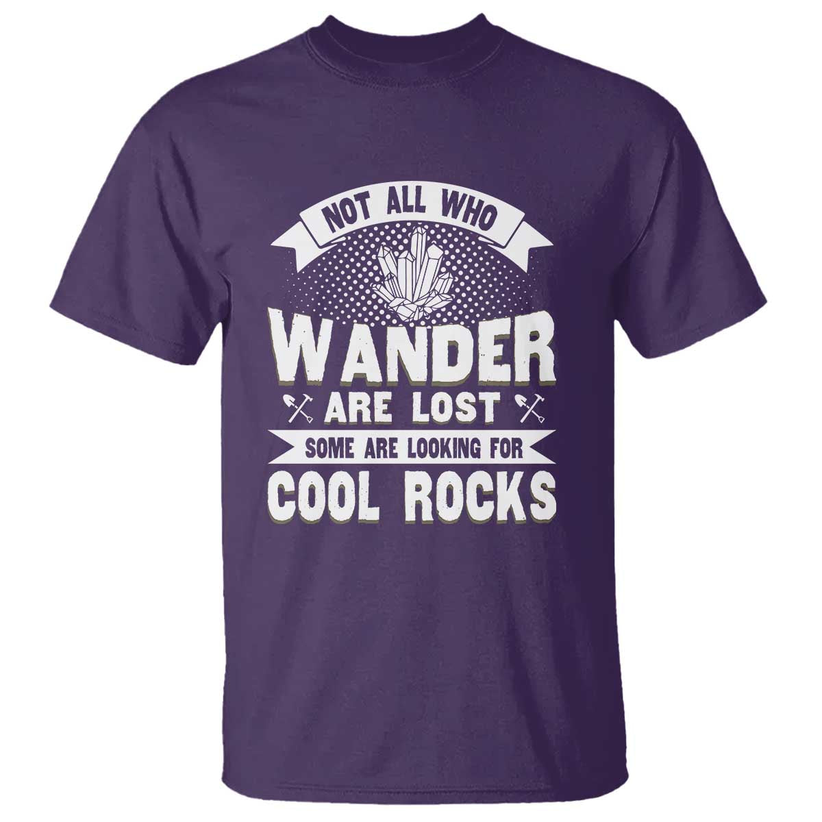 Funny Geologist T Shirt Not All Who Wander Are Lost Some Are Looking For Cool Rocks Rock Collector TS09 Purple Print Your Wear