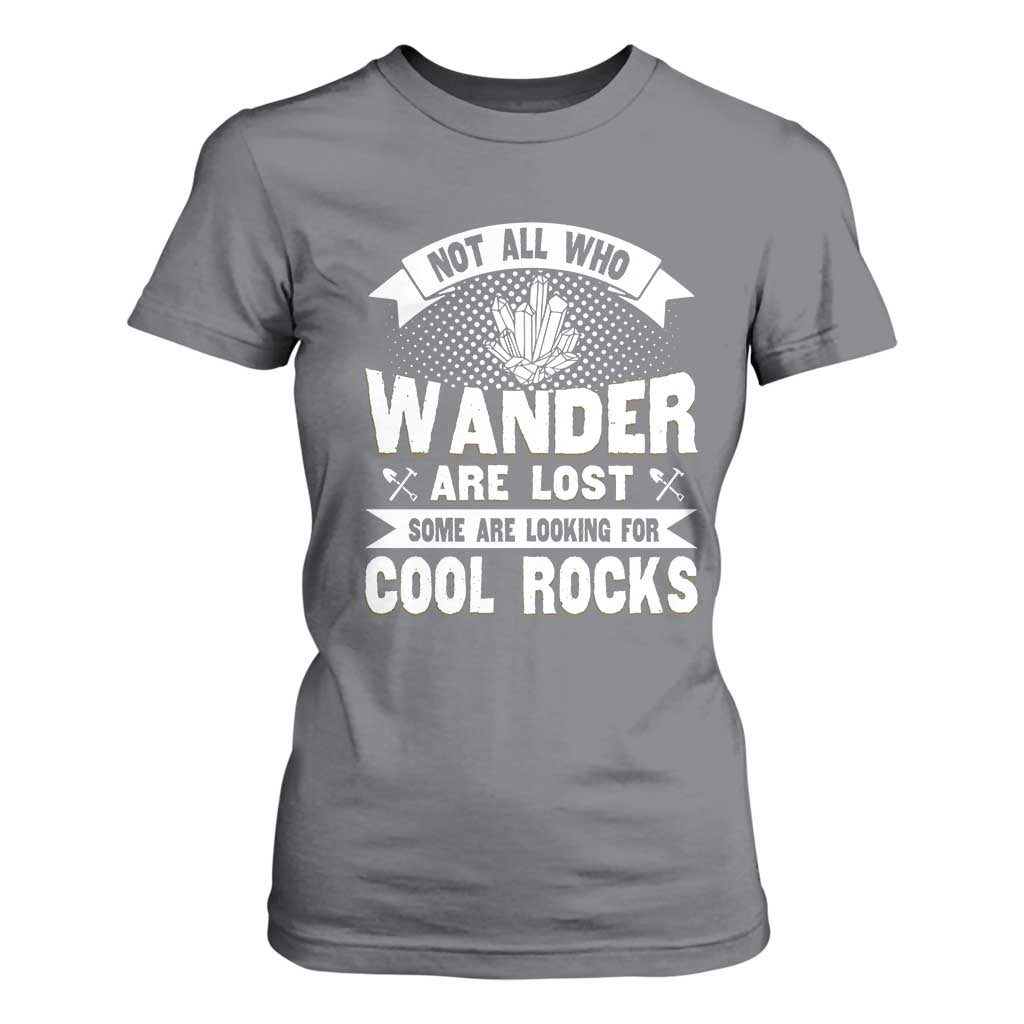 Funny Geologist T Shirt For Women Not All Who Wander Are Lost Some Are Looking For Cool Rocks Rock Collector TS09 Charcoal Print Your Wear