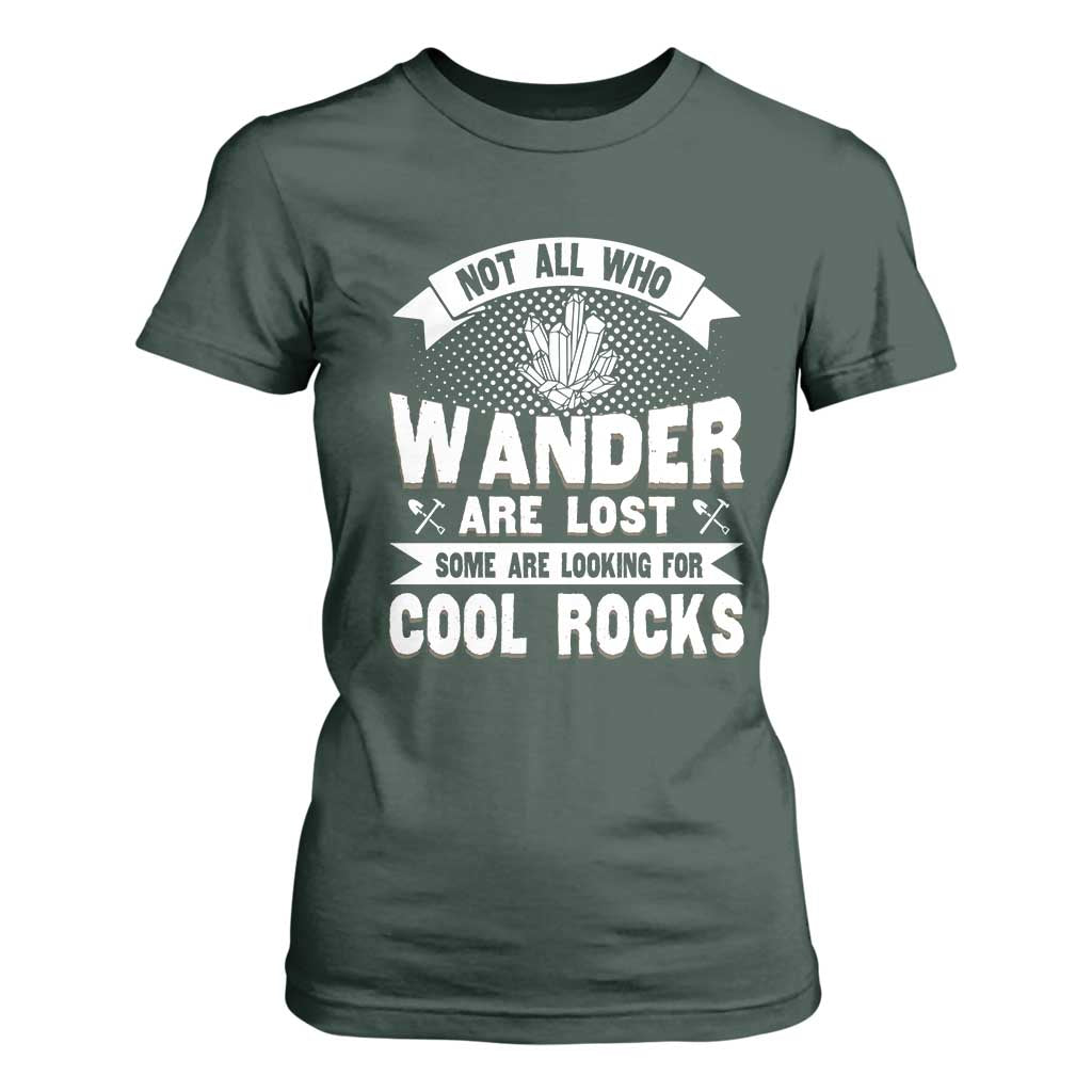 Funny Geologist T Shirt For Women Not All Who Wander Are Lost Some Are Looking For Cool Rocks Rock Collector TS09 Dark Forest Green Print Your Wear