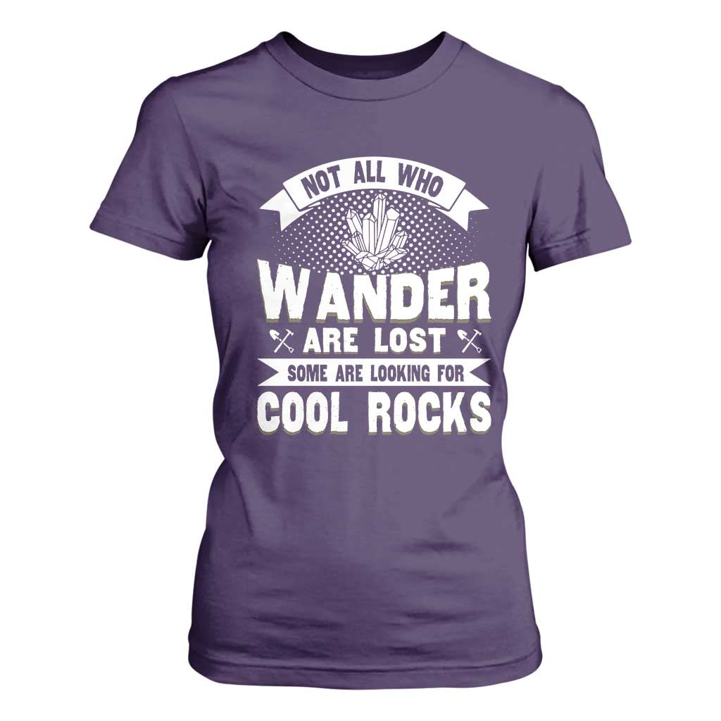 Funny Geologist T Shirt For Women Not All Who Wander Are Lost Some Are Looking For Cool Rocks Rock Collector TS09 Purple Print Your Wear