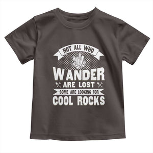 Funny Geologist Toddler T Shirt Not All Who Wander Are Lost Some Are Looking For Cool Rocks Rock Collector TS09 Dark Chocolate Print Your Wear