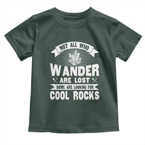 Funny Geologist Toddler T Shirt Not All Who Wander Are Lost Some Are Looking For Cool Rocks Rock Collector TS09 Dark Forest Green Print Your Wear