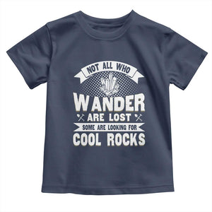 Funny Geologist Toddler T Shirt Not All Who Wander Are Lost Some Are Looking For Cool Rocks Rock Collector TS09 Navy Print Your Wear