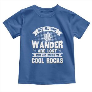 Funny Geologist Toddler T Shirt Not All Who Wander Are Lost Some Are Looking For Cool Rocks Rock Collector TS09 Royal Blue Print Your Wear