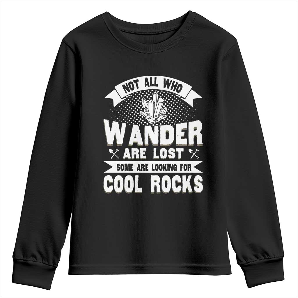 Funny Geologist Youth Sweatshirt Not All Who Wander Are Lost Some Are Looking For Cool Rocks Rock Collector TS09 Black Print Your Wear