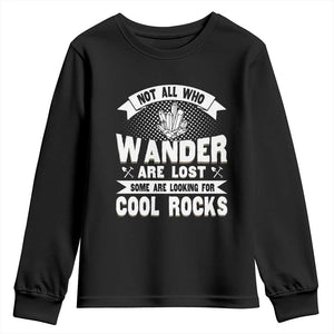 Funny Geologist Youth Sweatshirt Not All Who Wander Are Lost Some Are Looking For Cool Rocks Rock Collector TS09 Black Print Your Wear