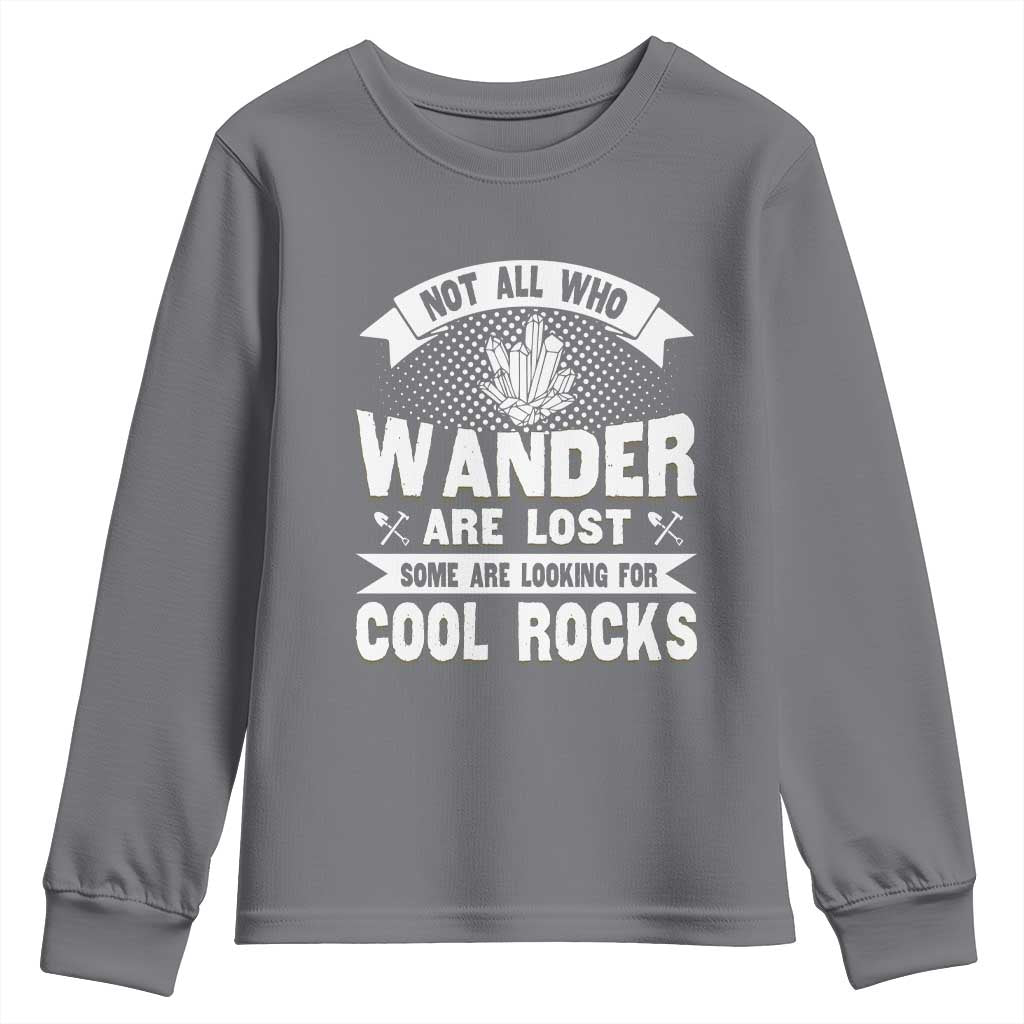 Funny Geologist Youth Sweatshirt Not All Who Wander Are Lost Some Are Looking For Cool Rocks Rock Collector TS09 Charcoal Print Your Wear