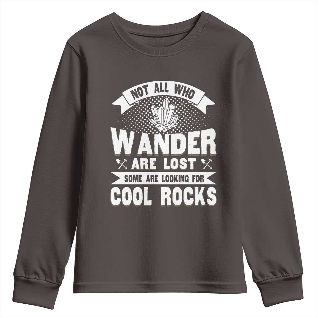 Funny Geologist Youth Sweatshirt Not All Who Wander Are Lost Some Are Looking For Cool Rocks Rock Collector TS09 Dark Chocolate Print Your Wear