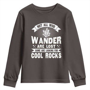 Funny Geologist Youth Sweatshirt Not All Who Wander Are Lost Some Are Looking For Cool Rocks Rock Collector TS09 Dark Chocolate Print Your Wear