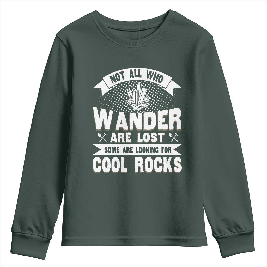 Funny Geologist Youth Sweatshirt Not All Who Wander Are Lost Some Are Looking For Cool Rocks Rock Collector TS09 Dark Forest Green Print Your Wear