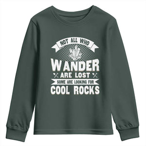 Funny Geologist Youth Sweatshirt Not All Who Wander Are Lost Some Are Looking For Cool Rocks Rock Collector TS09 Dark Forest Green Print Your Wear