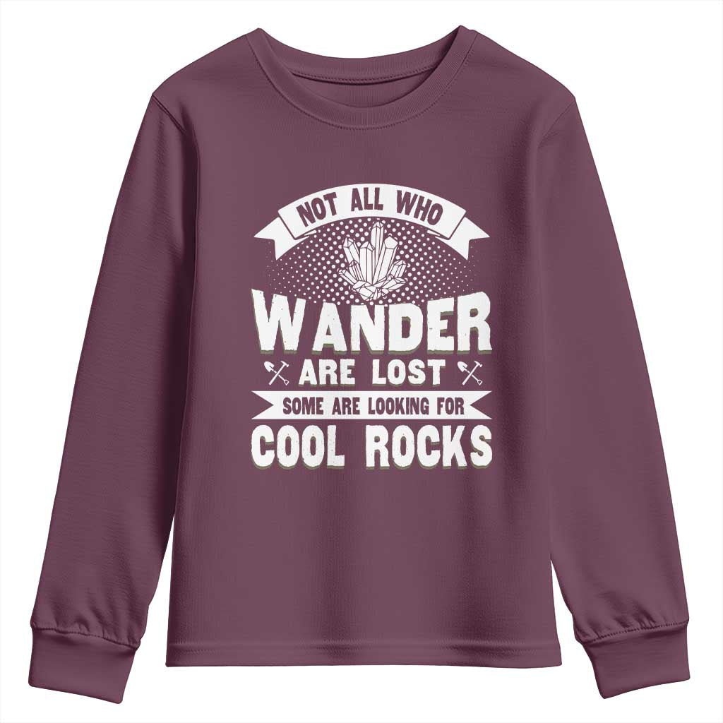 Funny Geologist Youth Sweatshirt Not All Who Wander Are Lost Some Are Looking For Cool Rocks Rock Collector TS09 Maroon Print Your Wear