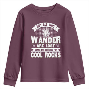 Funny Geologist Youth Sweatshirt Not All Who Wander Are Lost Some Are Looking For Cool Rocks Rock Collector TS09 Maroon Print Your Wear