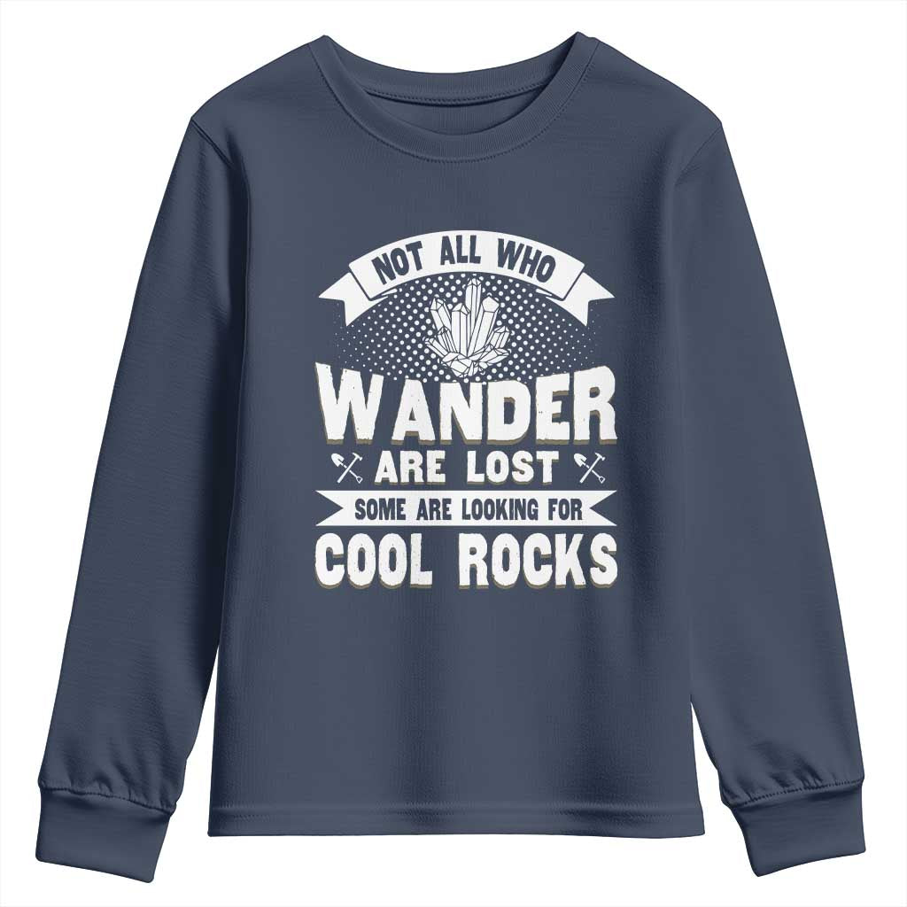 Funny Geologist Youth Sweatshirt Not All Who Wander Are Lost Some Are Looking For Cool Rocks Rock Collector TS09 Navy Print Your Wear