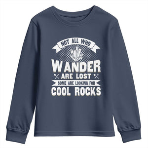 Funny Geologist Youth Sweatshirt Not All Who Wander Are Lost Some Are Looking For Cool Rocks Rock Collector TS09 Navy Print Your Wear