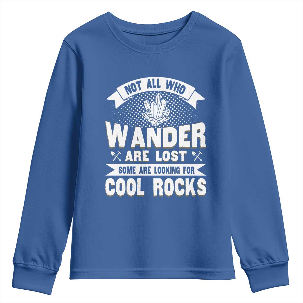 Funny Geologist Youth Sweatshirt Not All Who Wander Are Lost Some Are Looking For Cool Rocks Rock Collector TS09 Royal Blue Print Your Wear