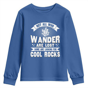 Funny Geologist Youth Sweatshirt Not All Who Wander Are Lost Some Are Looking For Cool Rocks Rock Collector TS09 Royal Blue Print Your Wear
