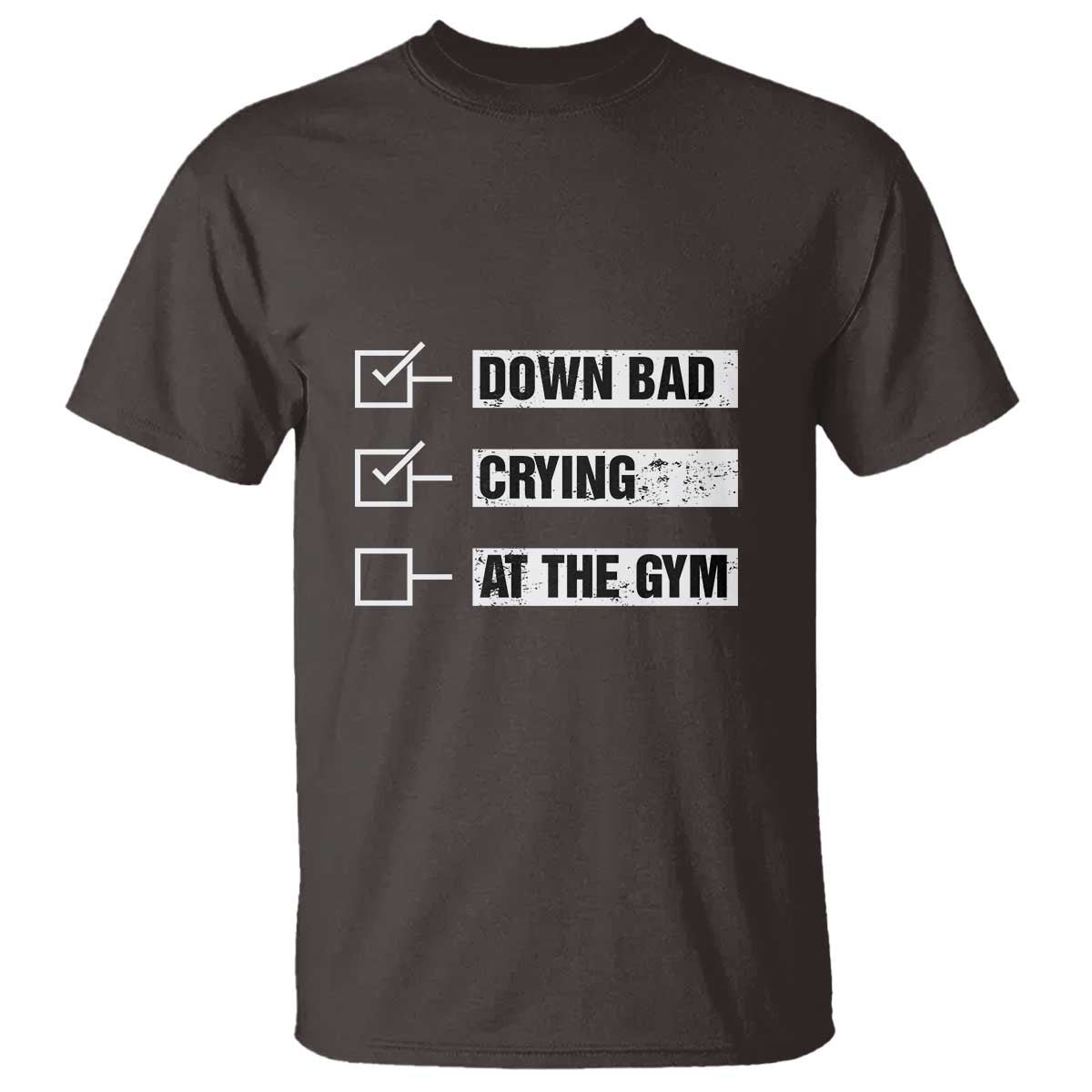 Funny Gymer T Shirt Down Bad Crying at the Gym TS09 Dark Chocolate Print Your Wear