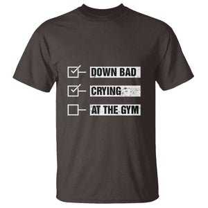 Funny Gymer T Shirt Down Bad Crying at the Gym TS09 Dark Chocolate Print Your Wear