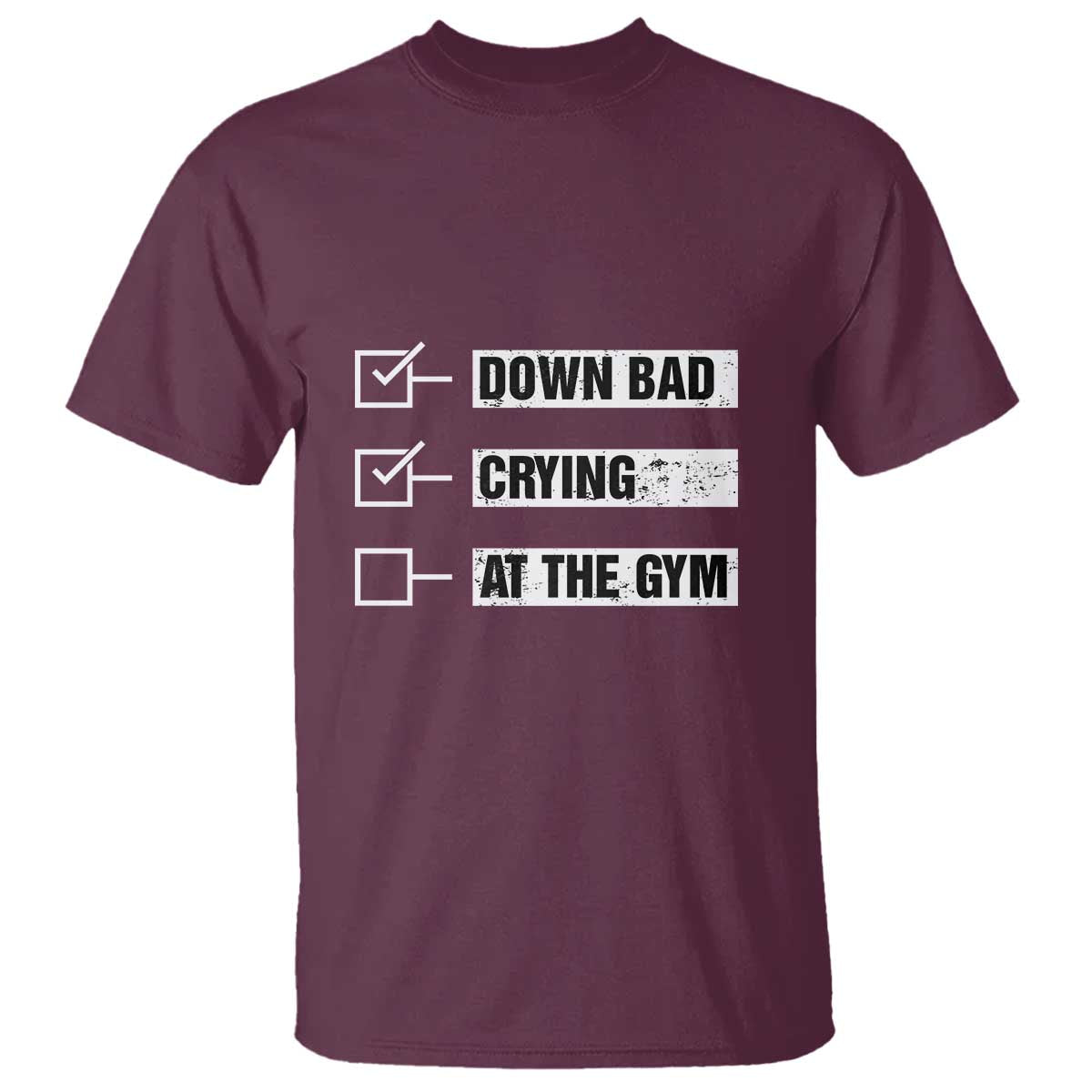 Funny Gymer T Shirt Down Bad Crying at the Gym TS09 Maroon Print Your Wear