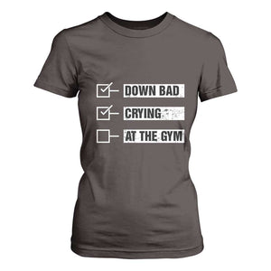Funny Gymer T Shirt For Women Down Bad Crying at the Gym TS09 Dark Chocolate Print Your Wear