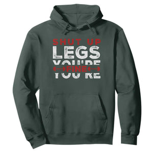 Funny Gymer Hoodie Shut Up Legs You're Fine Leg Day TS09 Dark Forest Green Print Your Wear