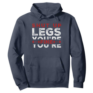 Funny Gymer Hoodie Shut Up Legs You're Fine Leg Day TS09 Navy Print Your Wear