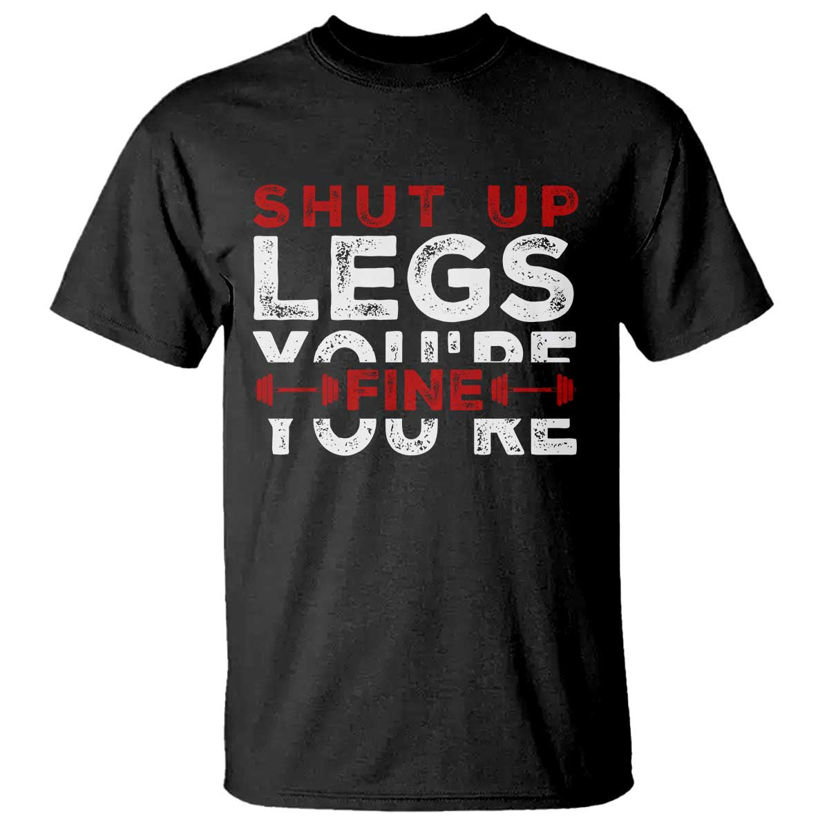 Funny Gymer T Shirt Shut Up Legs You're Fine Leg Day TS09 Black Print Your Wear