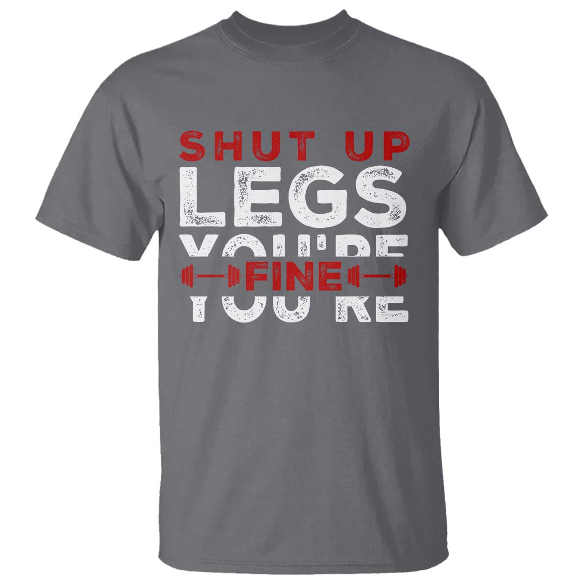 Funny Gymer T Shirt Shut Up Legs You're Fine Leg Day TS09 Charcoal Print Your Wear