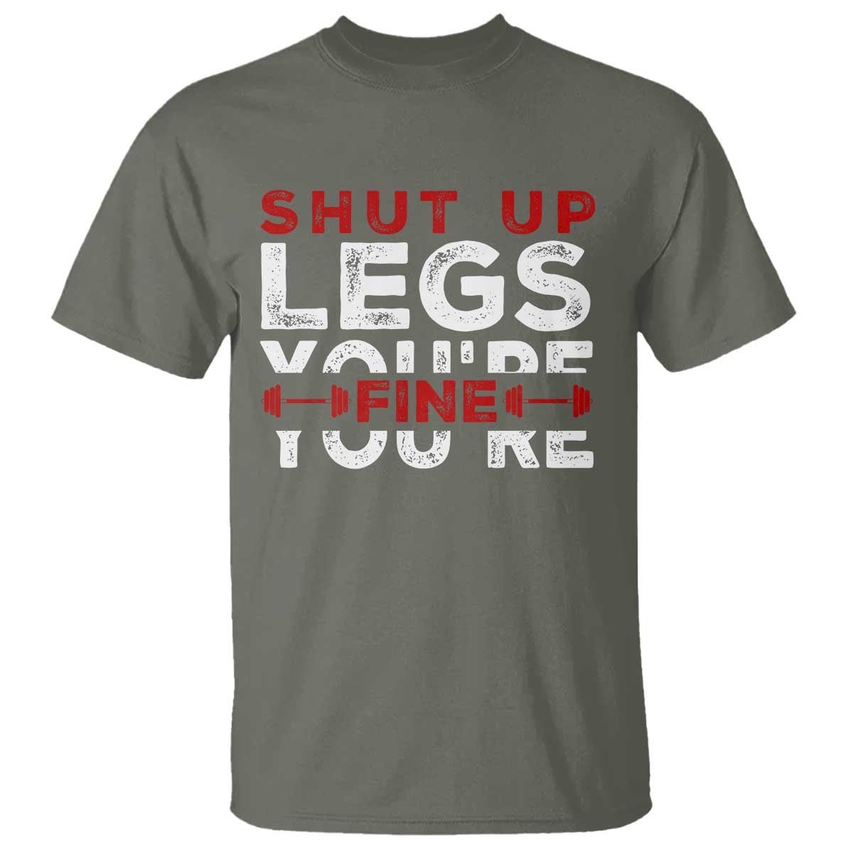 Funny Gymer T Shirt Shut Up Legs You're Fine Leg Day TS09 Military Green Print Your Wear