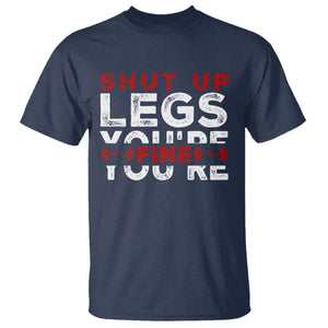 Funny Gymer T Shirt Shut Up Legs You're Fine Leg Day TS09 Navy Print Your Wear