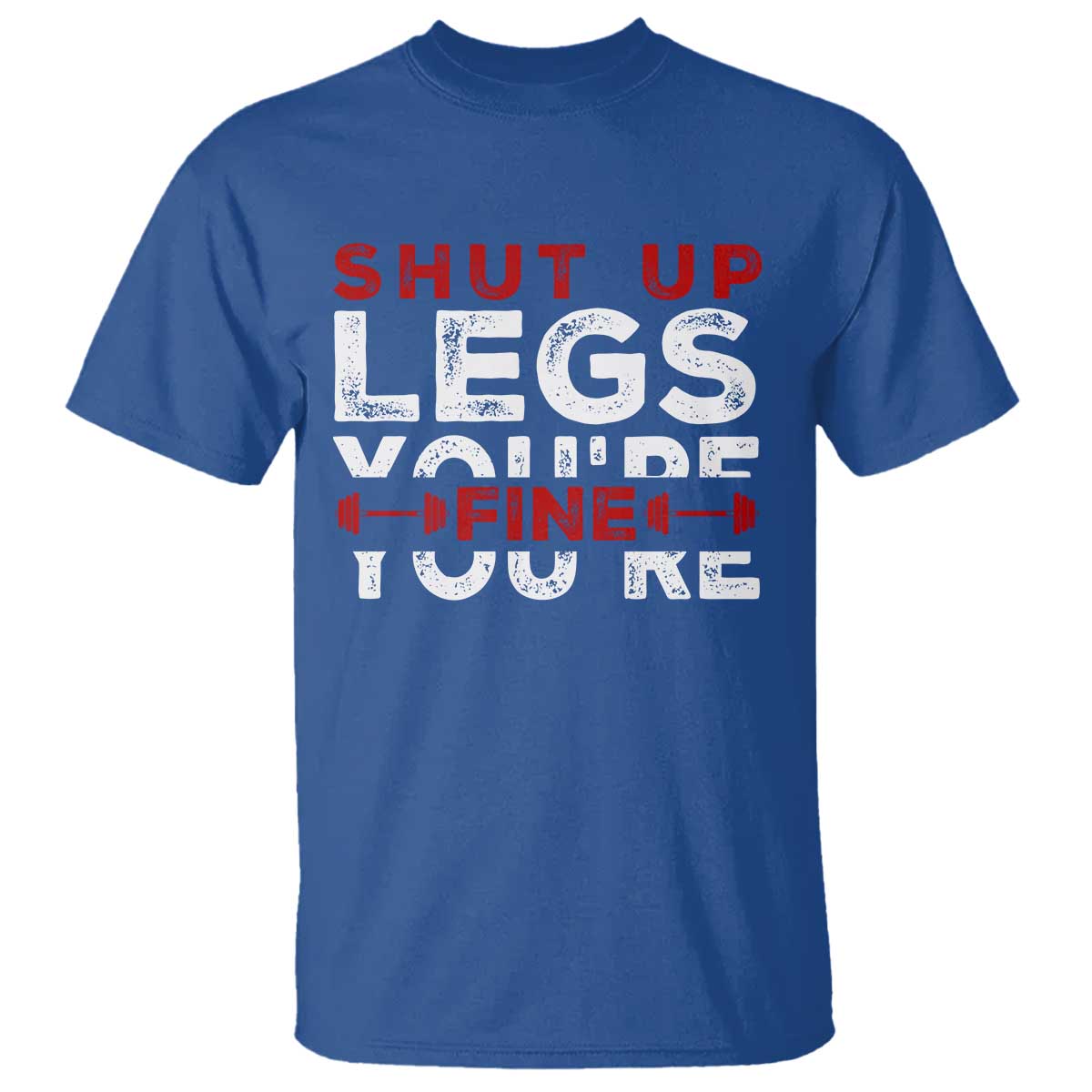 Funny Gymer T Shirt Shut Up Legs You're Fine Leg Day TS09 Royal Blue Print Your Wear