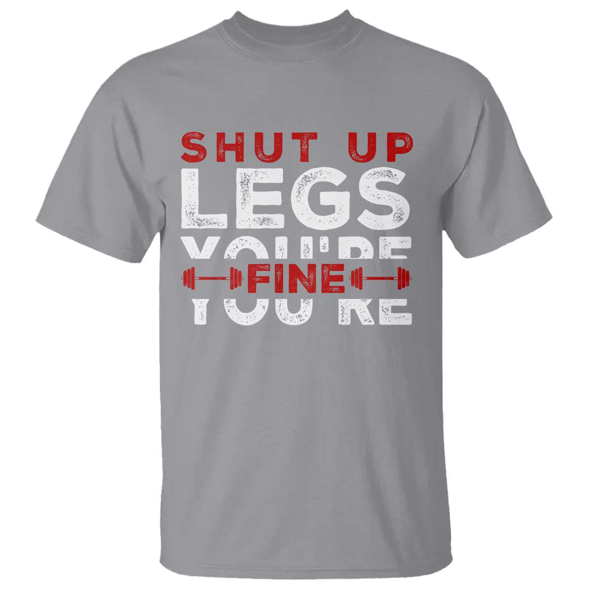 Funny Gymer T Shirt Shut Up Legs You're Fine Leg Day TS09 Sport Gray Print Your Wear