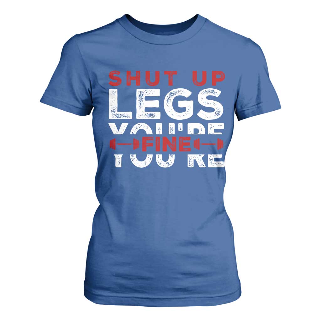Funny Gymer T Shirt For Women Shut Up Legs You're Fine Leg Day TS09 Royal Blue Print Your Wear