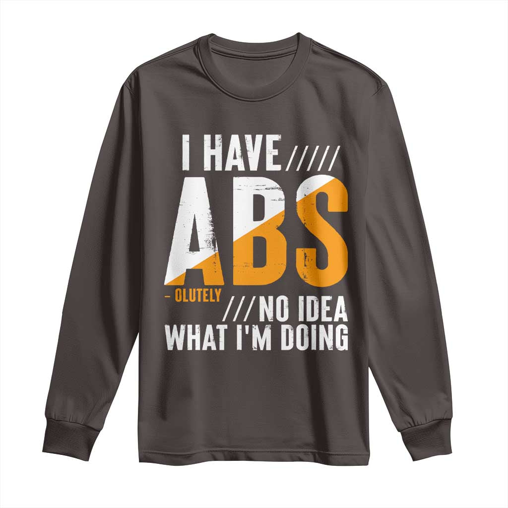 Gymer Long Sleeve Shirt I Have Abs-olutely No Idea What I'm Doing TS09 Dark Chocolate Print Your Wear
